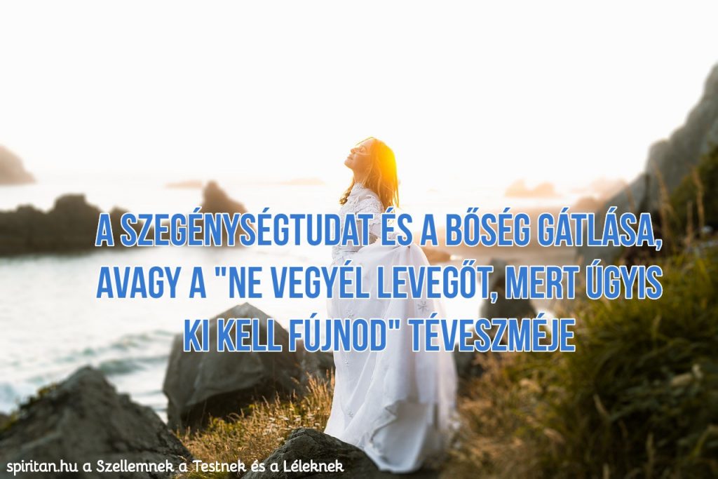 A szegénységtudat és a bőség gátlása, avagy a „ne vegyél levegőt, mert úgyis ki kell fújnod” téveszméje