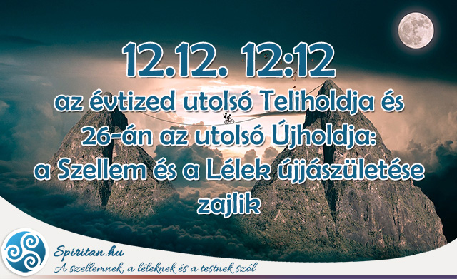 12.12-én 12:12-kor van az évtized utolsó Teliholdja és 26-án az utolsó Újholdja: a Szellem és a Lélek újjászületése zajlik