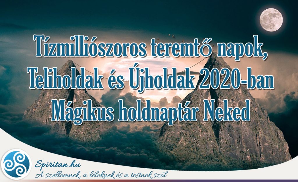 Tízmilliószoros teremtő napok, Teliholdak és Újholdak 2020-ban – mágikus holdnaptár Neked