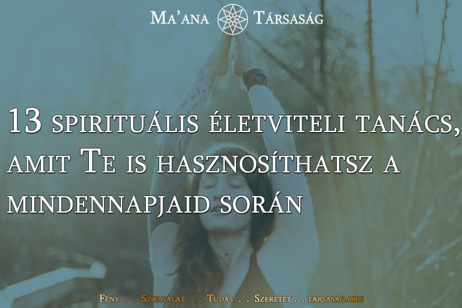 13 spirituális életviteli tanács, amit Te is hasznosíthatsz a mindennapjaid során