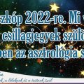 Horoszkóp 2022-re. Mi vár az egyes csillagjegyek szülötteire 2022-ben az asztrológia szerint?